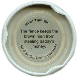 Snapple Fact #94 - The fence keeps the brown men from stealing daddy's money