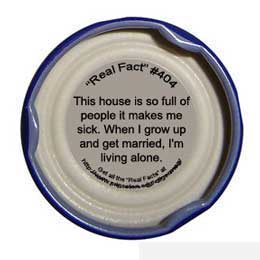Snapple Fact: 404 - This house is so full of people it makes me sick. When I grow up and get married, I'm living alone!